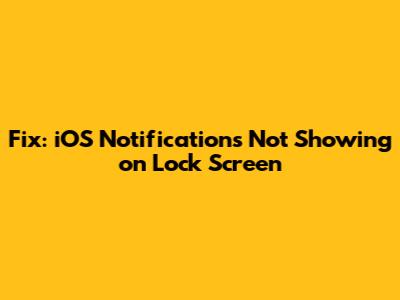 Fix: iOS Notifications Not Showing on Lock Screen
