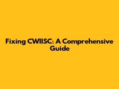 Fixing CWIISC: A Comprehensive Guide