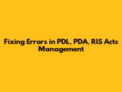 Fixing Errors in PDL, PDA, RIS Acts Management