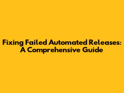 Fixing Failed Automated Releases: A Comprehensive Guide