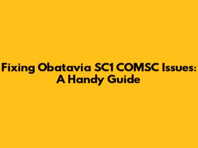 Fixing Obatavia SC1 COMSC Issues: A Handy Guide