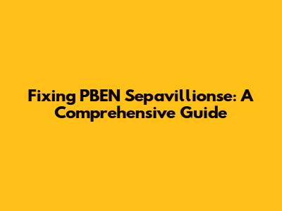 Fixing PBEN Sepavillionse: A Comprehensive Guide