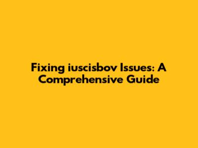 Fixing iuscisbov Issues: A Comprehensive Guide
