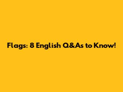Flags: 8 English Q&As to Know!