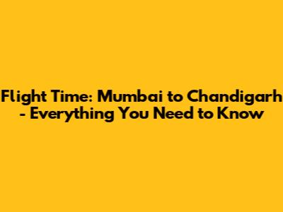 Flight Time: Mumbai to Chandigarh - Everything You Need to Know