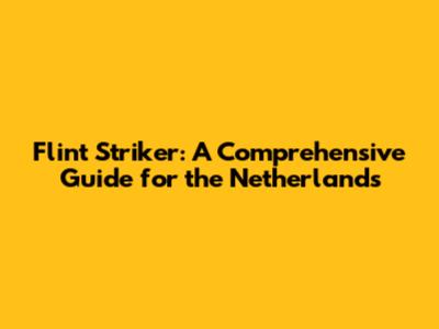 Flint Striker: A Comprehensive Guide for the Netherlands