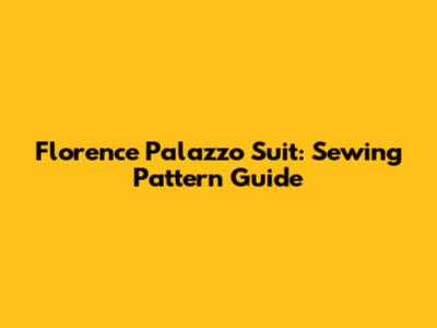 Florence Palazzo Suit: Sewing Pattern Guide