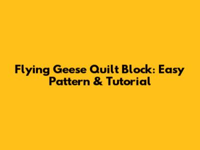 Flying Geese Quilt Block: Easy Pattern & Tutorial