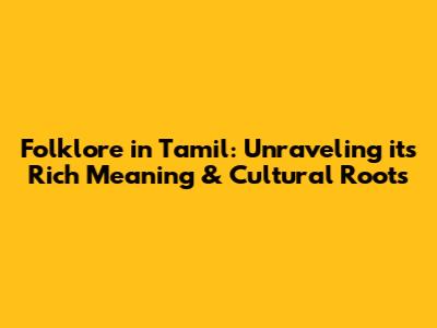 Folklore in Tamil: Unraveling its Rich Meaning & Cultural Roots