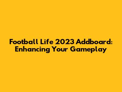 Football Life 2023 Addboard: Enhancing Your Gameplay
