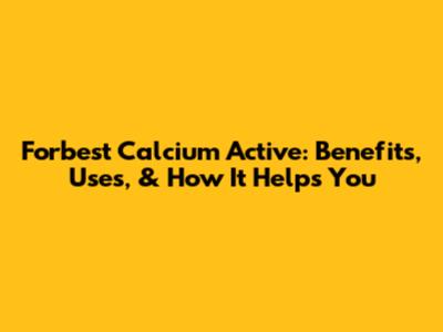 Forbest Calcium Active: Benefits, Uses, & How It Helps You