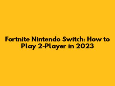 Fortnite Nintendo Switch: How to Play 2-Player in 2023