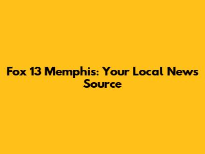 Fox 13 Memphis: Your Local News Source