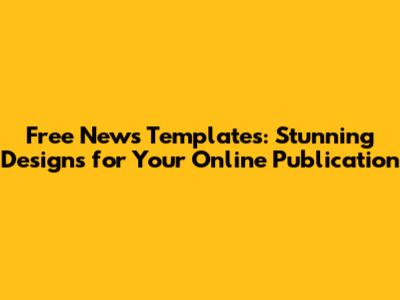 Free News Templates: Stunning Designs for Your Online Publication