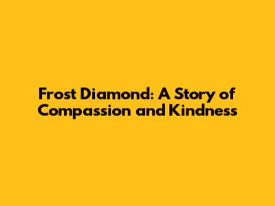 Frost Diamond: A Story of Compassion and Kindness