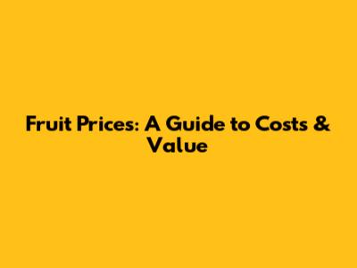 Fruit Prices: A Guide to Costs & Value