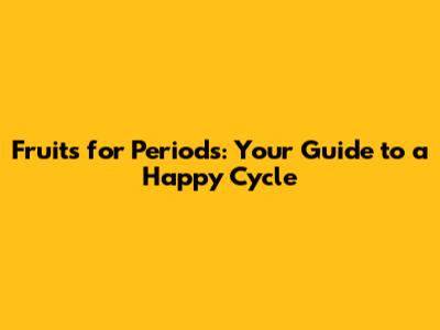 Fruits for Periods: Your Guide to a Happy Cycle