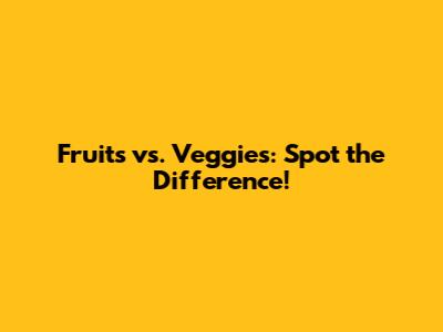 Fruits vs. Veggies: Spot the Difference!