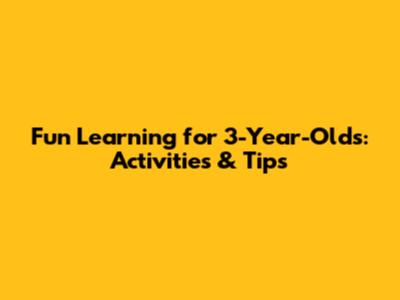 Fun Learning for 3-Year-Olds: Activities & Tips