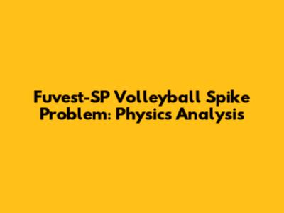 Fuvest-SP Volleyball Spike Problem: Physics Analysis