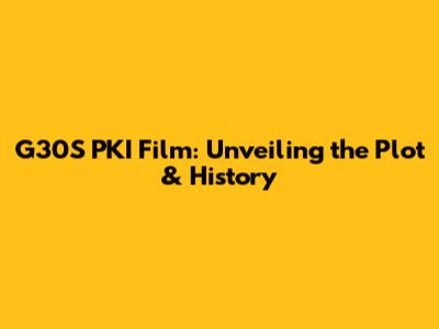G30S PKI Film: Unveiling the Plot & History