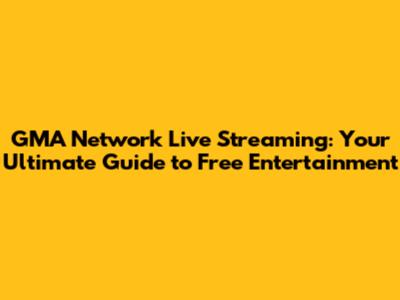 GMA Network Live Streaming: Your Ultimate Guide to Free Entertainment