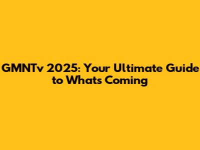 GMNTv 2025: Your Ultimate Guide to What's Coming
