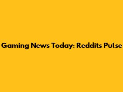 Gaming News Today: Reddit's Pulse