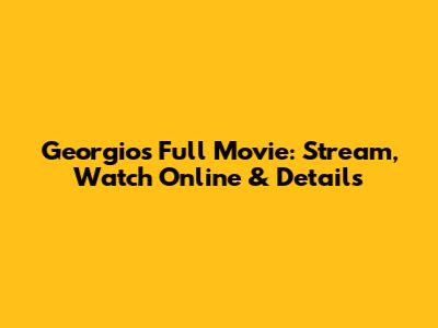 Georgios Full Movie: Stream, Watch Online & Details