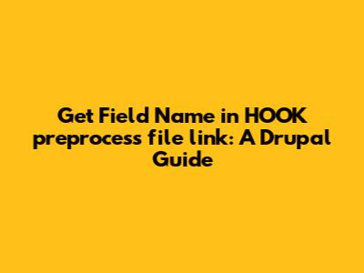 Get Field Name in HOOK_preprocess_file_link: A Drupal Guide