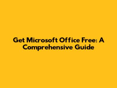 Get Microsoft Office Free: A Comprehensive Guide