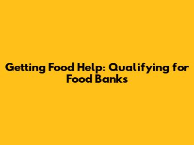 Getting Food Help: Qualifying for Food Banks