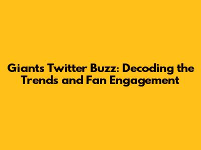 Giants Twitter Buzz: Decoding the Trends and Fan Engagement