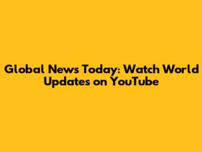 Global News Today: Watch World Updates on YouTube