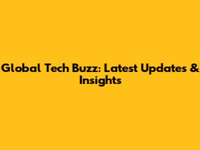 Global Tech Buzz: Latest Updates & Insights