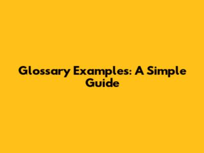 Glossary Examples: A Simple Guide