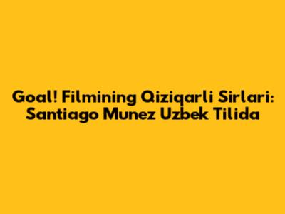 Goal! Filmining Qiziqarli Sirlari: Santiago Munez Uzbek Tilida