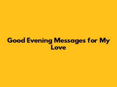 Good Evening Messages for My Love