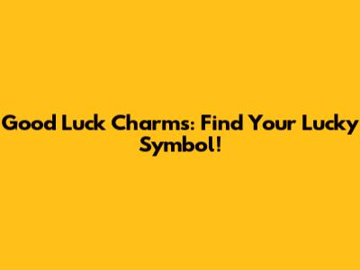 Good Luck Charms: Find Your Lucky Symbol!