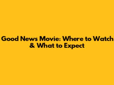 Good News Movie: Where to Watch & What to Expect