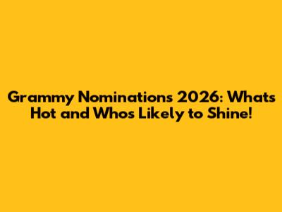 Grammy Nominations 2026: What's Hot and Who's Likely to Shine!