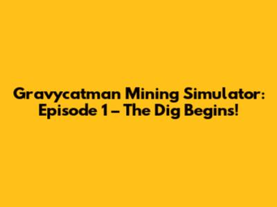 Gravycatman Mining Simulator: Episode 1 – The Dig Begins!