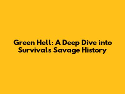 Green Hell: A Deep Dive into Survival's Savage History