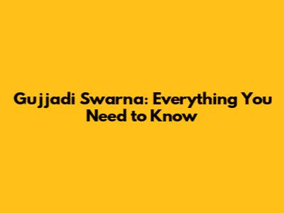 Gujjadi Swarna: Everything You Need to Know