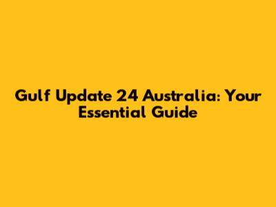 Gulf Update 24 Australia: Your Essential Guide