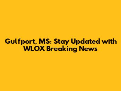 Gulfport, MS: Stay Updated with WLOX Breaking News