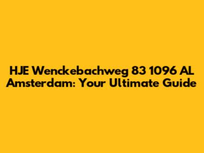 HJE Wenckebachweg 83 1096 AL Amsterdam: Your Ultimate Guide