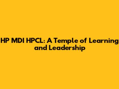HP MDI HPCL: A Temple of Learning and Leadership