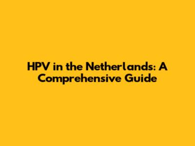 HPV in the Netherlands: A Comprehensive Guide