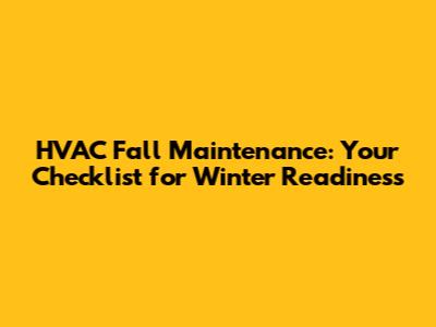 HVAC Fall Maintenance: Your Checklist for Winter Readiness